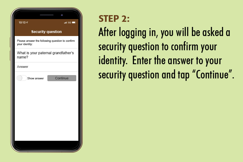 mymobile02 Step 2: After logging in, you will be asked a security question to confirm your identity. Enter the answer to your security question and tap Continue